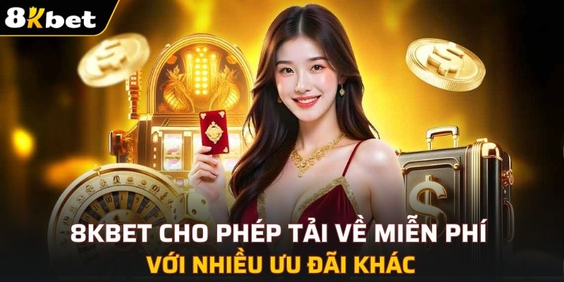 8KBET cho phép tải về máy miễn phí với nhiều ưu đãi khác