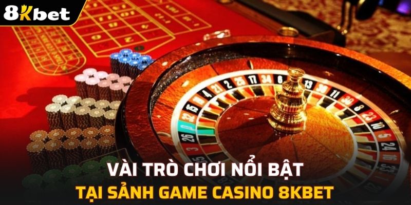 Một số trò chơi nổi bật nhất trong sảnh game Casino 8KBET