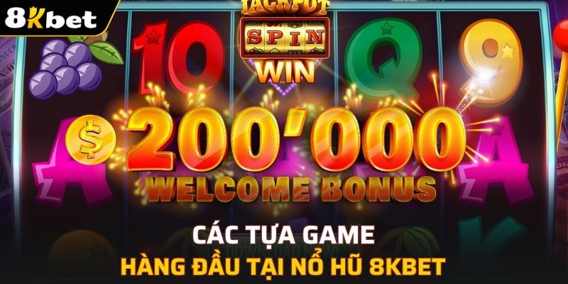 Các tựa game hàng đầu tại nổ hũ 8KBET