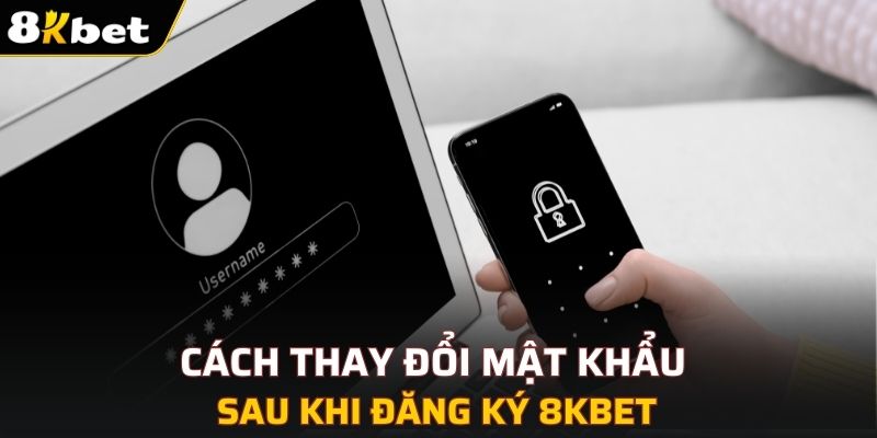 Cách thay đổi mật khẩu sau khi đăng ký 8KBET