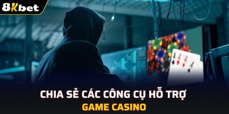 Chia sẻ các công cụ hỗ trợ game casino 