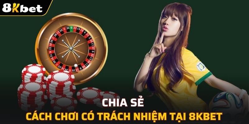 Chia sẻ cách để tham gia có trách nhiệm tại 8KBET