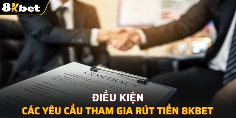 Các điều kiện cần đáp ứng khi tham gia rút tiền tại 8KBET
