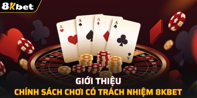 Giới thiệu về chính sách chơi có trách nhiệm 8KBET