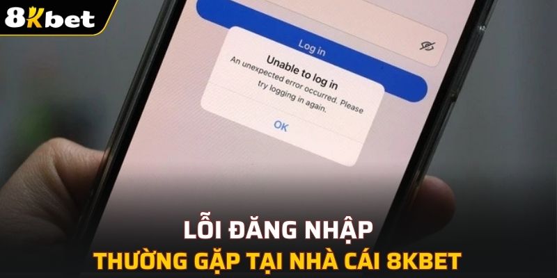 Liệt kê các lỗi thường gặp khi đăng nhập 8KBET