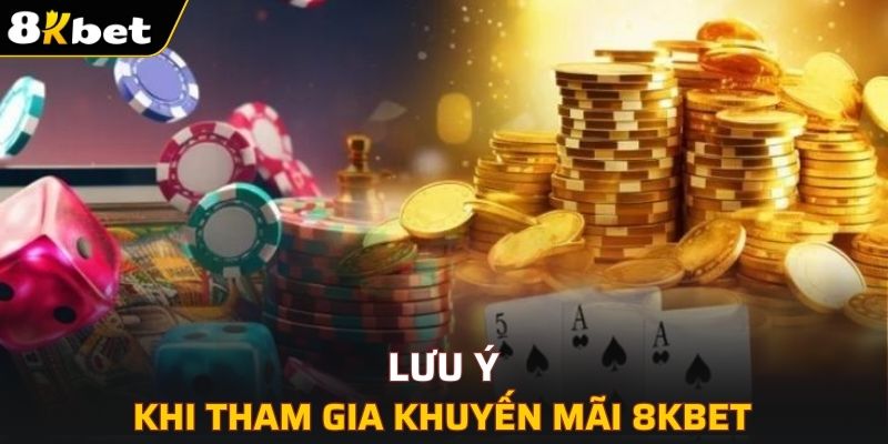 Một số việc cần lưu ý khi tham gia khuyến mãi 8KBET