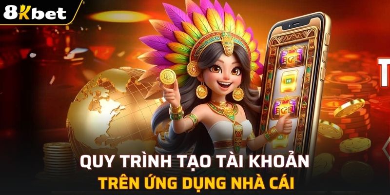Quy trình tạo tài khoản trên ứng dụng nhà cái