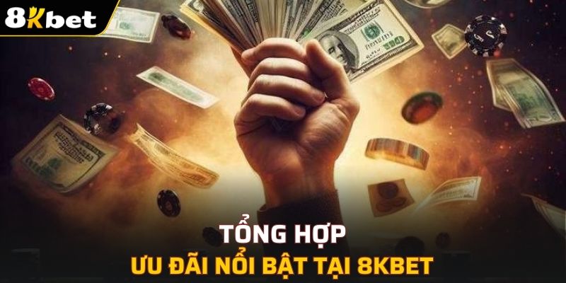 Tổng hợp các ưu đãi nổi bật tại 8KBET