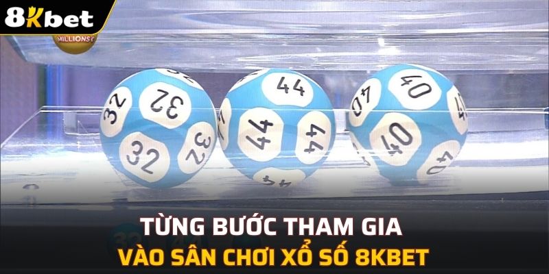 Từng bước tham gia vào sân chơi xổ số 8KBET