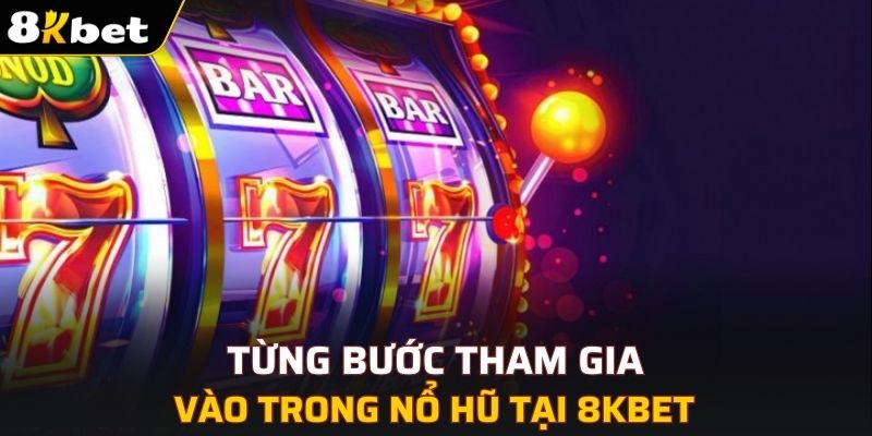 Từng bước tham gia vào trong nổ hũ tại 8KBET