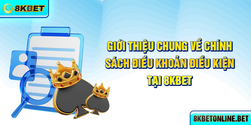Giới thiệu chung về chính sách điều khoản điều kiện tại 8KBET