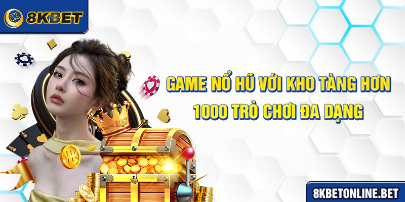 Game nổ hũ với kho tàng hơn 1000 trò chơi đa dạng