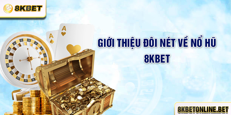 Giới thiệu đôi nét về nổ hũ 8KBET