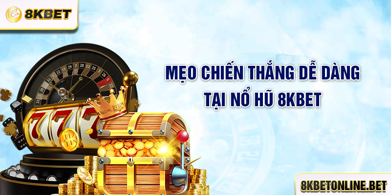 Mẹo chiến thắng dễ dàng tại nổ hũ 8KBET
