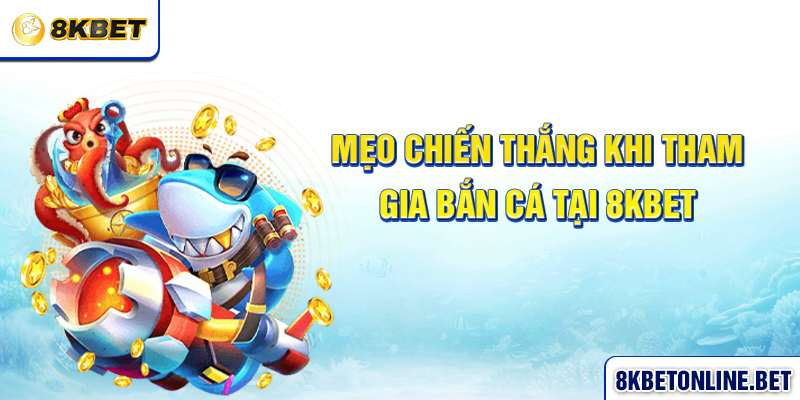 Mẹo chiến thắng khi tham gia bắn cá tại 8KBET