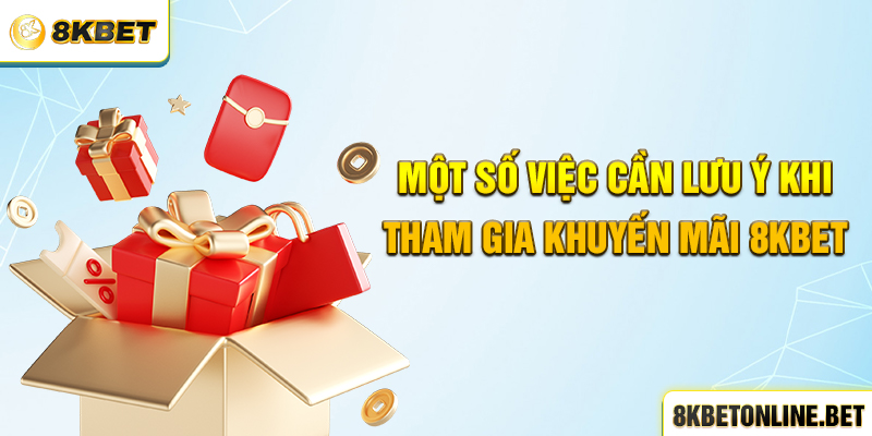 Một số việc cần lưu ý khi tham gia khuyến mãi 8KBET