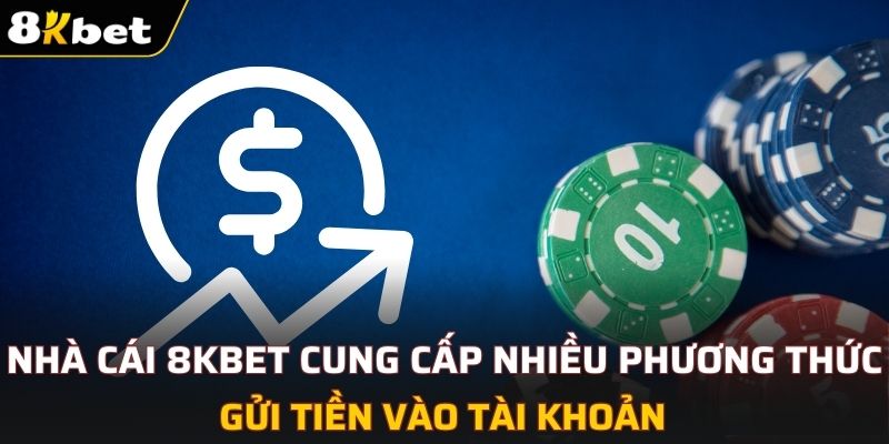 Nhà cái 8KBET cung cấp đa dạng phương thức gửi tiền