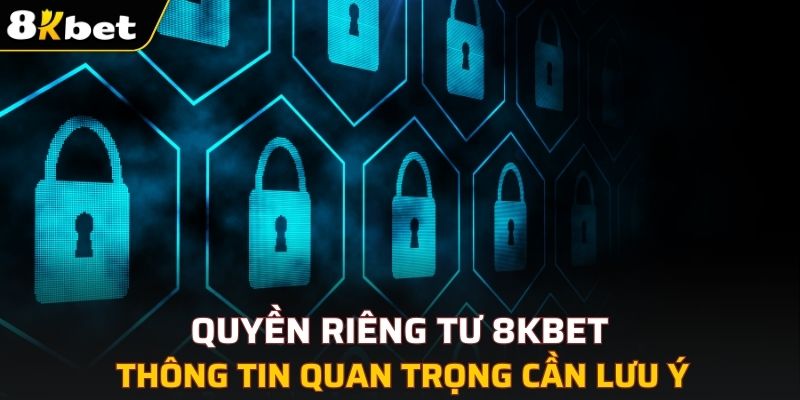 Quyền riêng tư là chính sách quan trọng tại nhà cái 8KBET