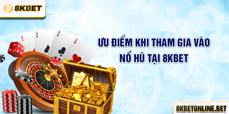 Ưu điểm khi tham gia vào nổ hũ tại 8KBET